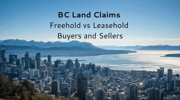 feature image of BC Land Claims: Freehold vs Leasehold for Buyers and Sellers