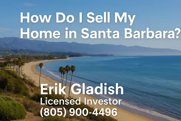 “What You Need to Know Before You Sell a Home in Santa Barbara”,Erik Gladish