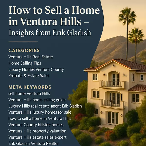 How to Sell a Home in Ventura Hills – Insights from Erik Gladish