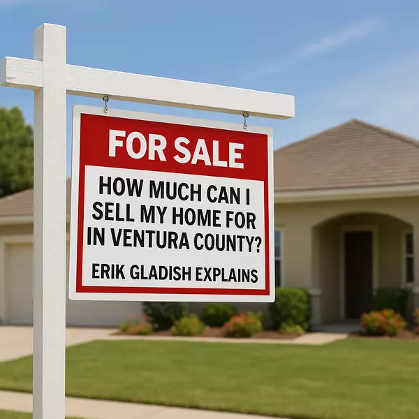 How Much Can I Sell My Home for in Ventura County? Erik Gladish Explains,Erik Gladish