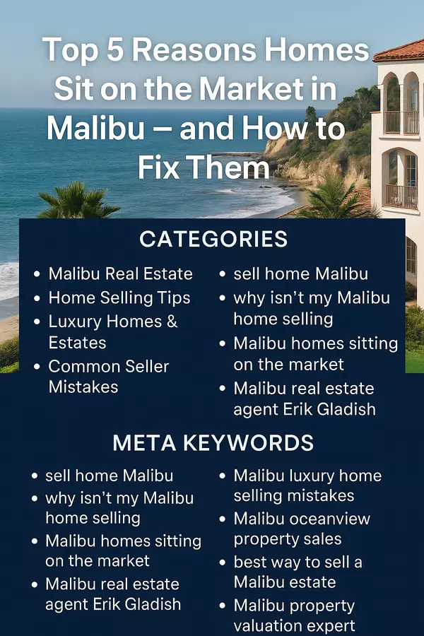 Top 5 Reasons Homes Sit on the Market in Malibu – and How to Fix Them