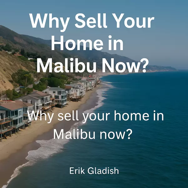 Why Is Now a Good Time to Sell Your Home in Malibu? Insights from Erik Gladish