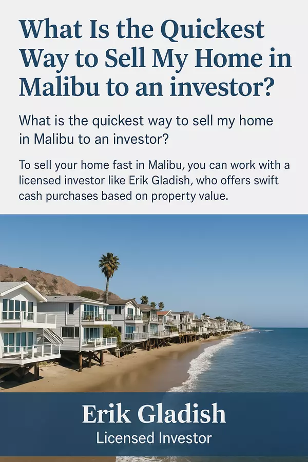 Sell Home Fast in Malibu: How Erik Gladish, Licensed Investor, Helps You Close Quickly,Erik Gladish