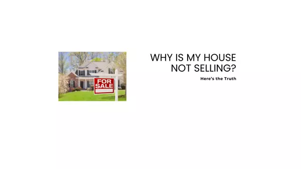 Why is my house not selling? Here’s the Truth.
