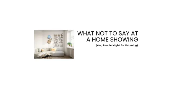 What NOT to Say at a Home Showing (Yes, People Might Be Listening)