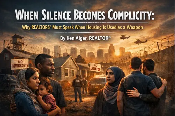 When Silence Becomes Complicity: Why REALTORS® Must Speak When Housing Is Used as a Weapon : By Ken Alger, REALTOR®,Ken Alger