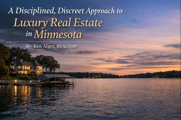 A Disciplined, Discreet Approach to Luxury Real Estate in Minnesota : By Ken Alger, REALTOR®,Ken Alger