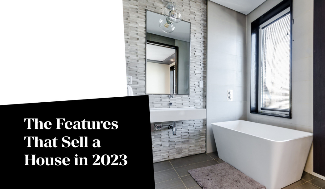 The Features That Sell a House in 2023