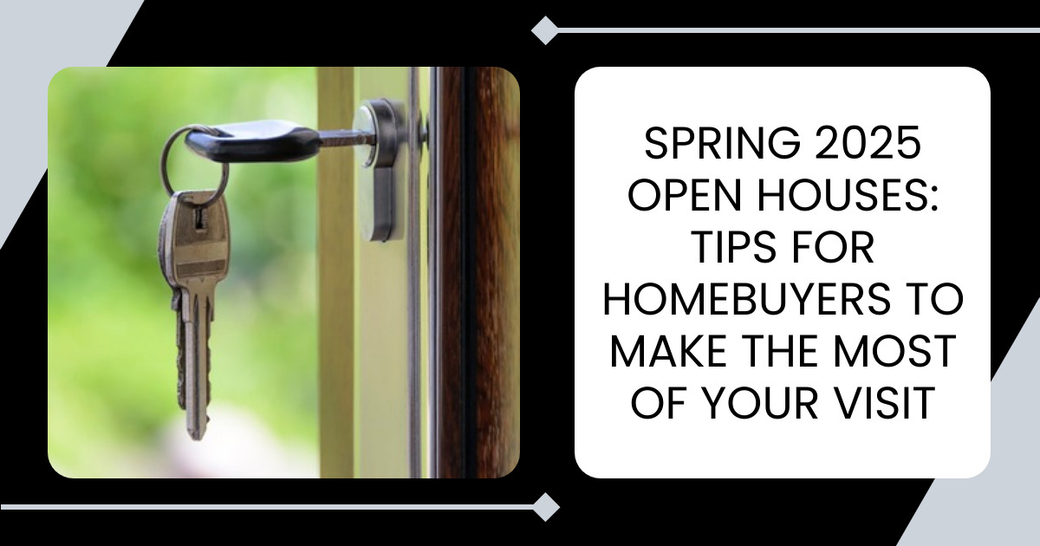 Spring 2025 Open Houses: Tips for Homebuyers to Make the Most of Your Visit