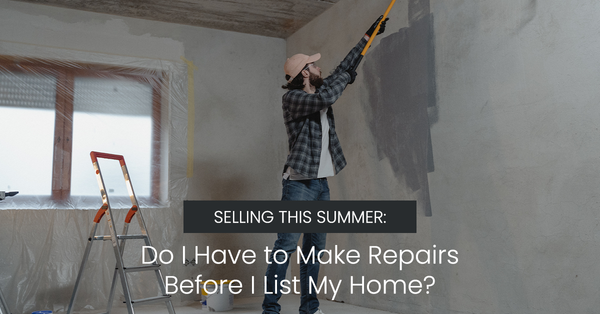 Selling This Summer: Do I Have to Make Repairs Before I List My Home?,Eric Hatch