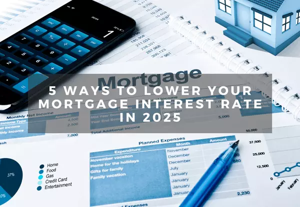 5 Ways to Lower Your Mortgage Interest Rate in 2025