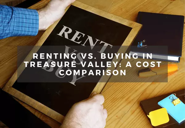 Renting vs. Buying in Treasure Valley: A Cost Comparison