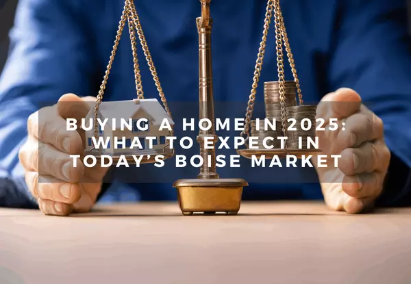 Buying a Home in 2025: What to Expect in Today’s Boise Market