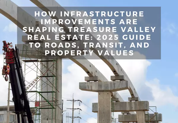How Infrastructure Improvements Are Shaping Treasure Valley Real Estate: 2025 Guide to Roads, Transit, and Property Values
