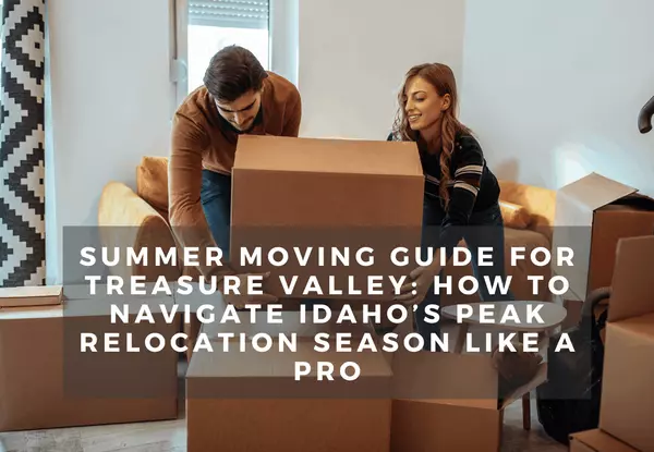 Summer Moving Guide for Treasure Valley: How to Navigate Idaho’s Peak Relocation Season Like a Pro