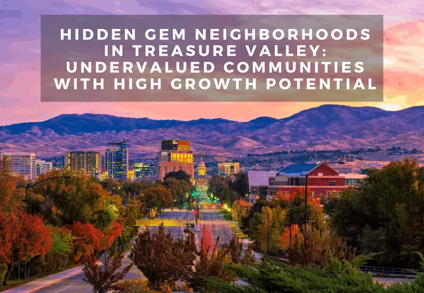 Hidden Gem Neighborhoods in Treasure Valley: Undervalued Communities With High Growth Potential