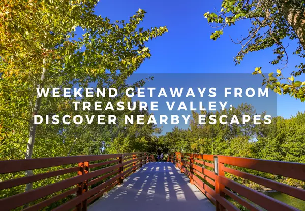 Weekend Getaways from Treasure Valley: Discover Nearby Escapes