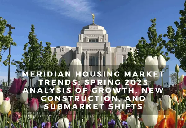 Meridian Housing Market Trends: Spring 2025 Analysis of Growth, New Construction, and Submarket Shifts