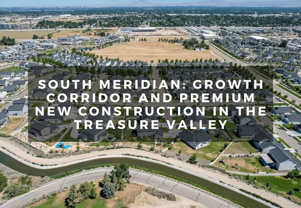 South Meridian: Growth Corridor and Premium New Construction in the Treasure Valley