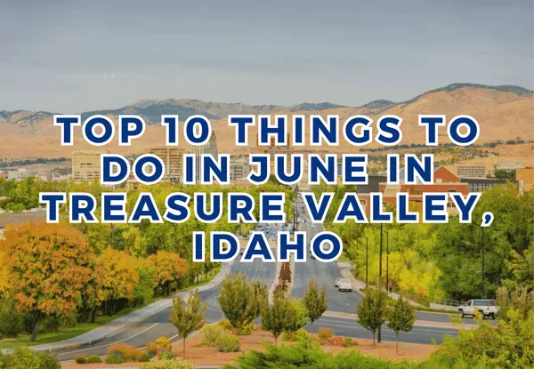 Top 10 Things to Do in June in Treasure Valley, Idaho: Your Local Guide to Summer Kickoff Fun
