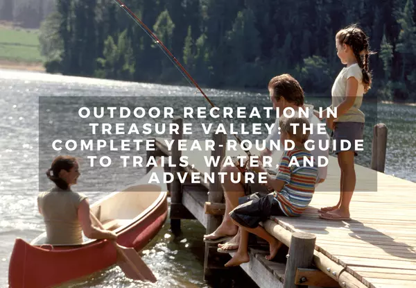 Outdoor Recreation in Treasure Valley: The Complete Year-Round Guide to Trails, Water, and Adventure