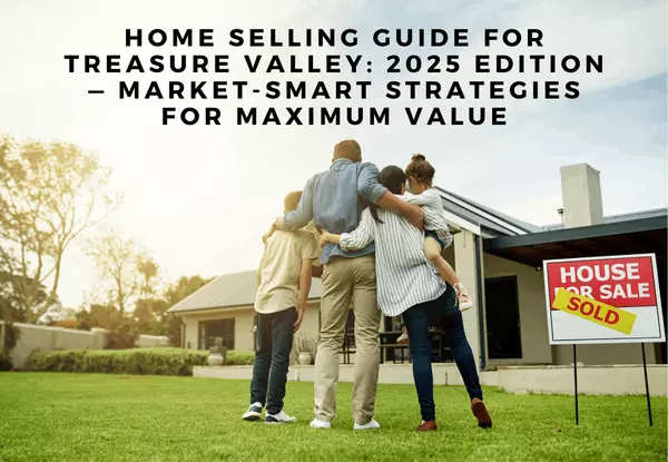 Home Selling Guide for Treasure Valley: 2025 Edition — Market-Smart Strategies for Maximum Value