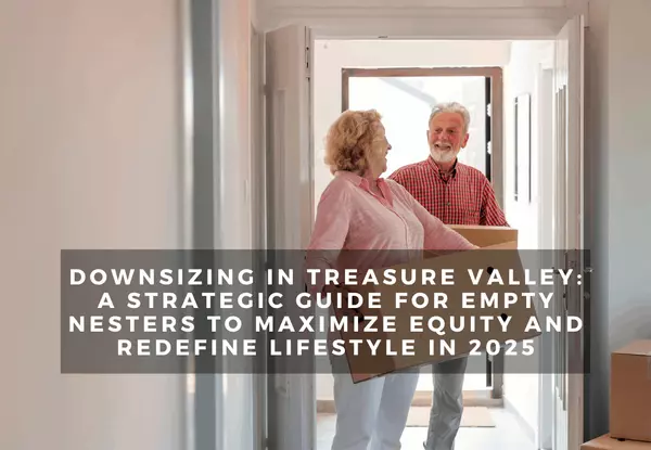 feature image of Downsizing in Treasure Valley: A Strategic Guide for Empty Nesters to Maximize Equity and Redefine Lifestyle in 2025
