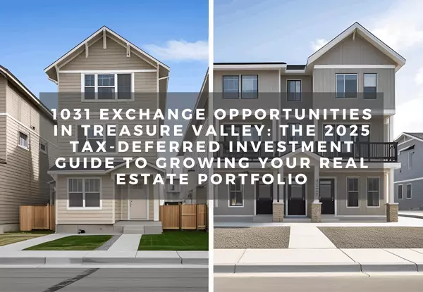 1031 Exchange Opportunities in Treasure Valley: The 2025 Tax-Deferred Investment Guide to Growing Your Real Estate Portfolio