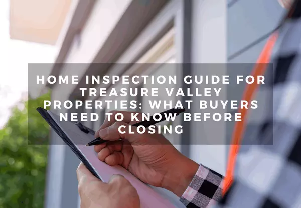 Home Inspection Guide for Treasure Valley Properties: What Buyers Need to Know Before Closing