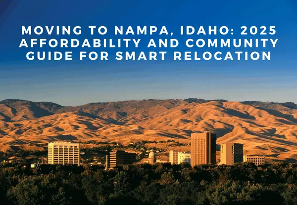 Moving to Nampa, Idaho: 2025 Affordability and Community Guide for Smart Relocation