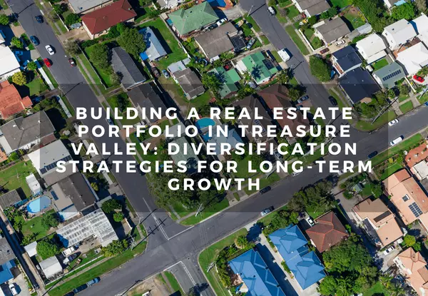 Building a Real Estate Portfolio in Treasure Valley: Diversification Strategies for Long-Term Growth