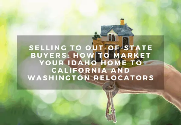 Selling to Out-of-State Buyers: How to Market Your Idaho Home to California and Washington Relocators