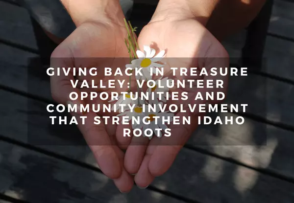 Giving Back in Treasure Valley: Volunteer Opportunities and Community Involvement That Strengthen Idaho Roots