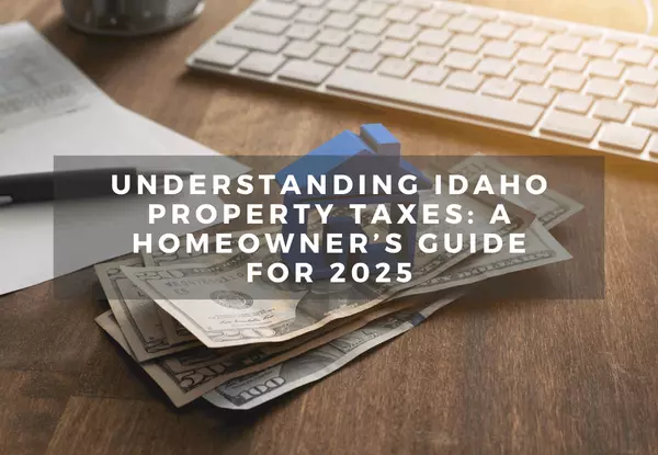 Understanding Idaho Property Taxes: A Homeowner’s Guide for 2025