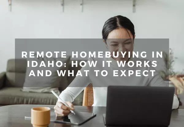 Remote Homebuying in Idaho: How It Works and What to Expect