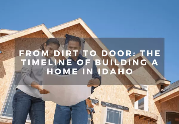 From Dirt to Door: The Timeline of Building a Home in Idaho