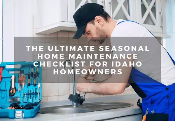 The Ultimate Seasonal Home Maintenance Checklist for Idaho Homeowners