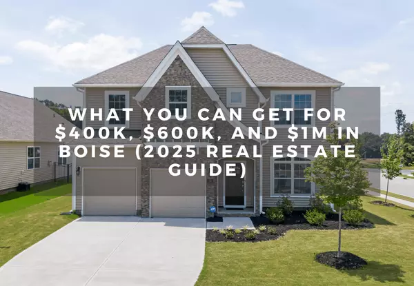 What You Can Get for $400K, $600K, and $1M in Boise (2025 Real Estate Guide)