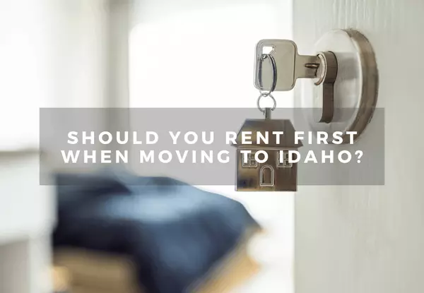 Should You Rent First When Moving to Idaho?