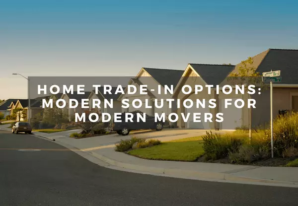 Home Trade-In Options: Modern Solutions for Modern Movers