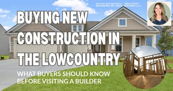 Buying New Construction in Bluffton / Hilton Head SC: What to Know Before Visiting a Builder,Donna Iannacchino