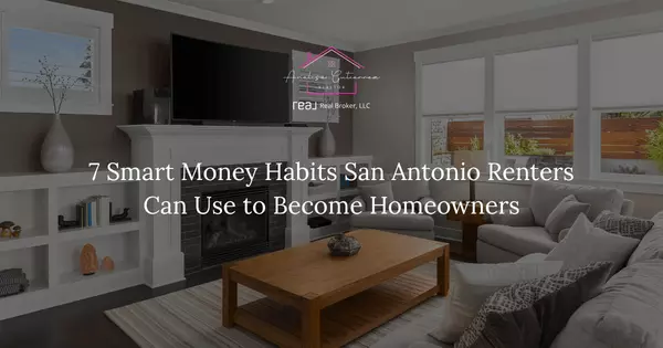 7 Smart Money Habits San Antonio Renters Can Use to Become Homeowners