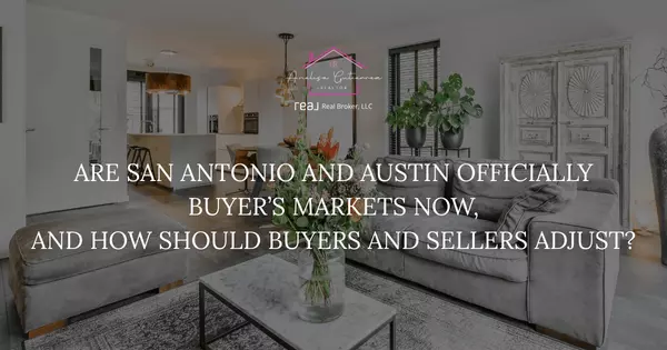 Are San Antonio and Austin Officially Buyer’s Markets Now, and How Should Buyers and Sellers Adjust?
