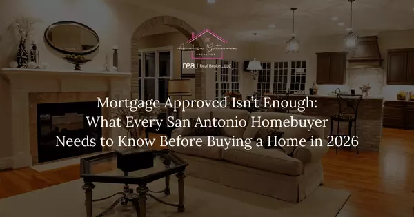 Mortgage Approved Isn’t Enough: What Every San Antonio Homebuyer Needs to Know Before Buying a Home in 2026