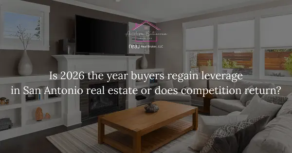 Is 2026 the year buyers regain leverage in San Antonio real estate or does competition return?