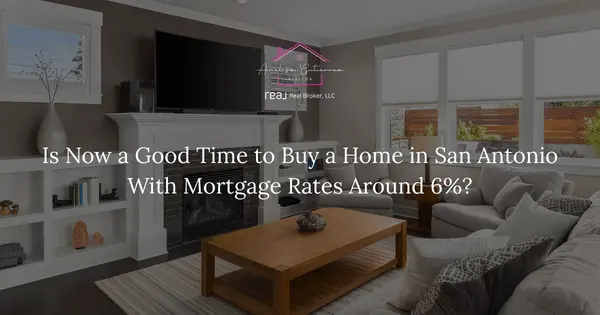 Is Now a Good Time to Buy a Home in San Antonio With Mortgage Rates Around 6%?