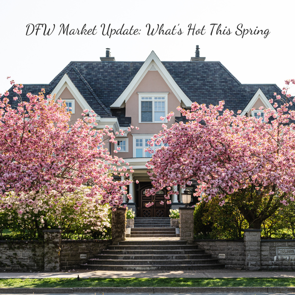 DFW Market Update: What’s Hot This Spring