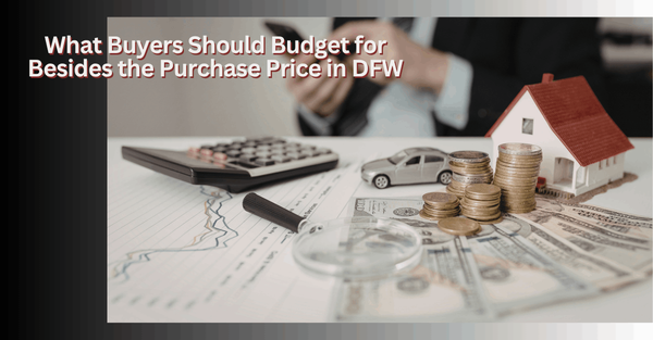 What Buyers Should Budget for Besides the Purchase Price in DFW