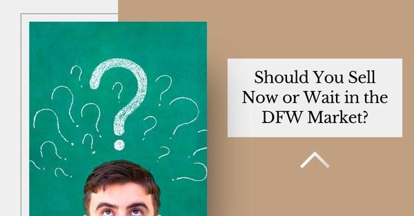 Should You Sell Now or Wait in the DFW Market?