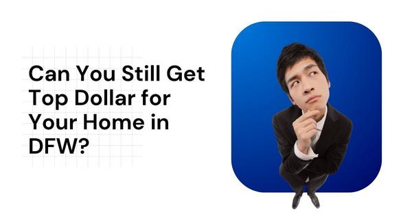 Can You Still Get Top Dollar for Your Home in DFW?